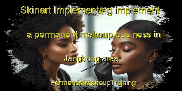 Skinart Implementing implement a permanent makeup business in Jangbong area | PermanentmakeupTraining | PermanentmakeupClasses | SkinartTraining-Korea