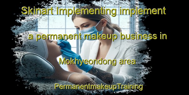 Skinart Implementing implement a permanent makeup business in Mokhyeondong area | #PermanentmakeupTraining #PermanentmakeupClasses #SkinartTraining-Korea