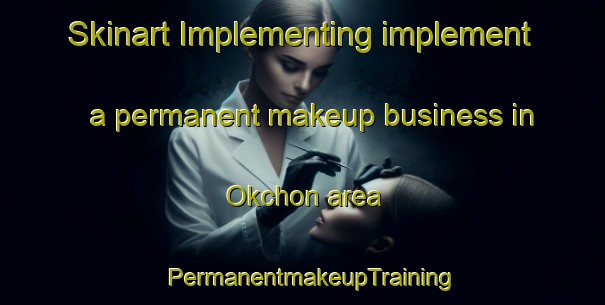 Skinart Implementing implement a permanent makeup business in Okchon area | PermanentmakeupTraining | PermanentmakeupClasses | SkinartTraining-Korea