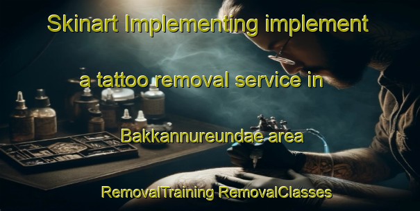 Skinart Implementing implement a tattoo removal service in Bakkannureundae area | #RemovalTraining #RemovalClasses #SkinartTraining-Korea