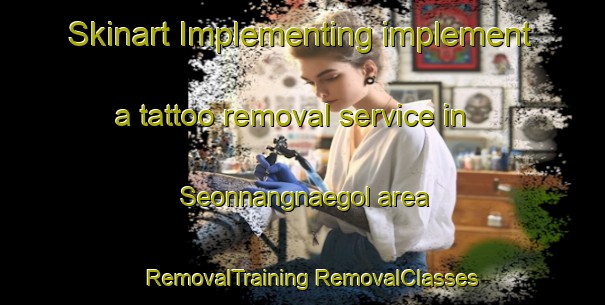 Skinart Implementing implement a tattoo removal service in Seonnangnaegol area | #RemovalTraining #RemovalClasses #SkinartTraining-Korea