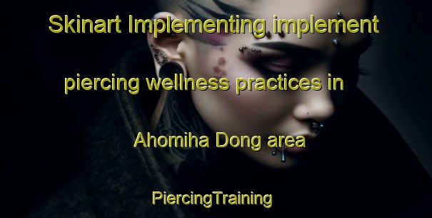 Skinart Implementing implement piercing wellness practices in Ahomiha Dong area | #PiercingTraining #PiercingClasses #SkinartTraining-Korea