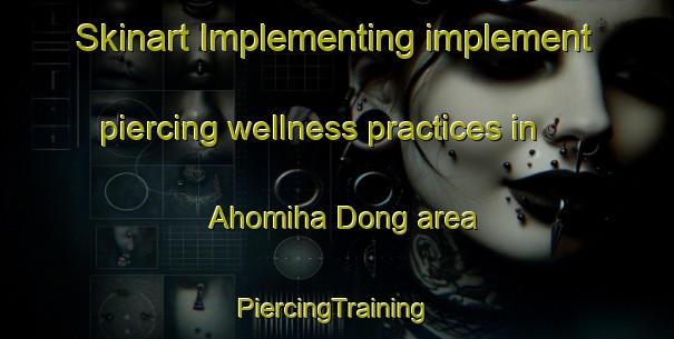 Skinart Implementing implement piercing wellness practices in Ahomiha Dong area | #PiercingTraining #PiercingClasses #SkinartTraining-Korea