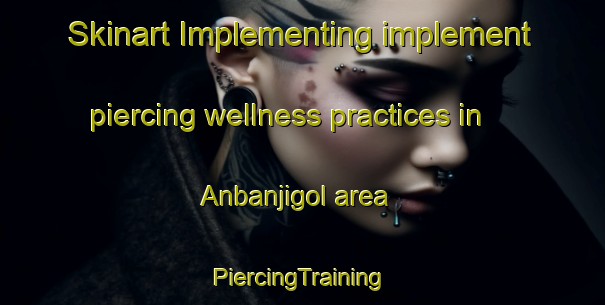 Skinart Implementing implement piercing wellness practices in Anbanjigol area | #PiercingTraining #PiercingClasses #SkinartTraining-Korea