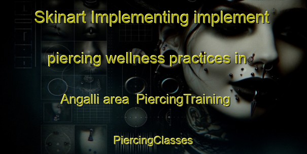 Skinart Implementing implement piercing wellness practices in Angalli area | #PiercingTraining #PiercingClasses #SkinartTraining-Korea