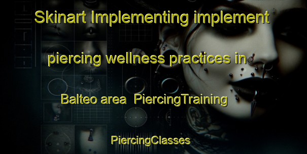 Skinart Implementing implement piercing wellness practices in Balteo area | PiercingTraining | PiercingClasses | SkinartTraining-Korea
