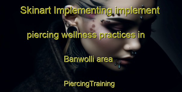 Skinart Implementing implement piercing wellness practices in Banwolli area | #PiercingTraining #PiercingClasses #SkinartTraining-Korea