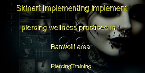 Skinart Implementing implement piercing wellness practices in Banwolli area | #PiercingTraining #PiercingClasses #SkinartTraining-Korea