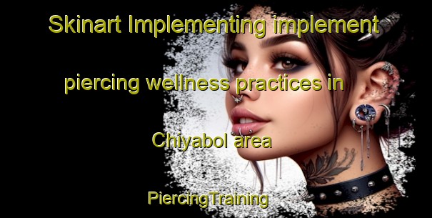 Skinart Implementing implement piercing wellness practices in Chiyabol area | PiercingTraining | PiercingClasses | SkinartTraining-Korea