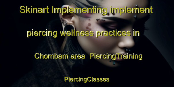 Skinart Implementing implement piercing wellness practices in Chombam area | #PiercingTraining #PiercingClasses #SkinartTraining-Korea