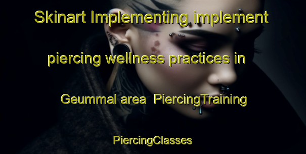 Skinart Implementing implement piercing wellness practices in Geummal area | #PiercingTraining #PiercingClasses #SkinartTraining-Korea