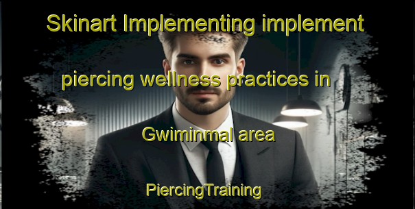 Skinart Implementing implement piercing wellness practices in Gwiminmal area | #PiercingTraining #PiercingClasses #SkinartTraining-Korea