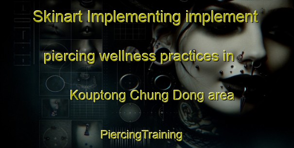 Skinart Implementing implement piercing wellness practices in Kouptong Chung Dong area | PiercingTraining | PiercingClasses | SkinartTraining-Korea