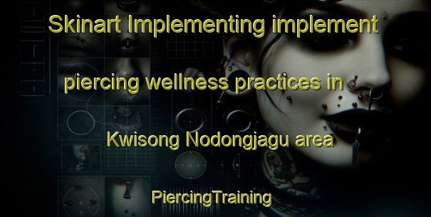 Skinart Implementing implement piercing wellness practices in Kwisong Nodongjagu area | #PiercingTraining #PiercingClasses #SkinartTraining-Korea