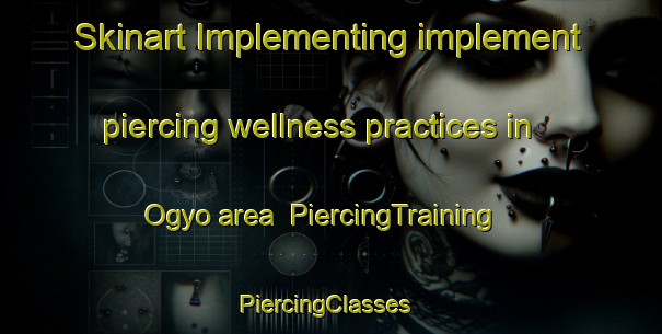 Skinart Implementing implement piercing wellness practices in Ogyo area | PiercingTraining | PiercingClasses | SkinartTraining-Korea