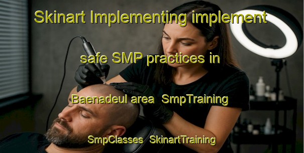 Skinart Implementing implement safe SMP practices in Baenadeul area | SmpTraining | SmpClasses | SkinartTraining-Korea