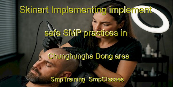 Skinart Implementing implement safe SMP practices in Chunghungha Dong area | SmpTraining | SmpClasses | SkinartTraining-Korea