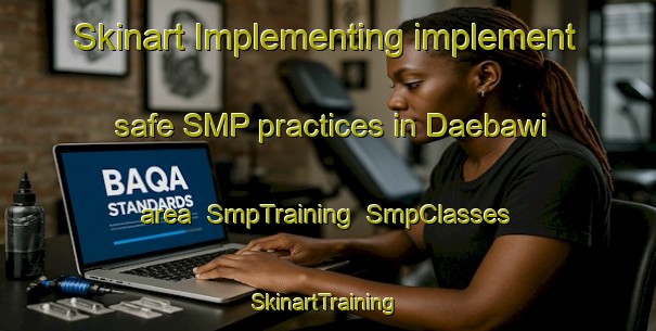 Skinart Implementing implement safe SMP practices in Daebawi area | SmpTraining | SmpClasses | SkinartTraining-Korea