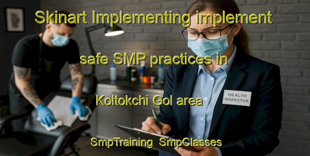 Skinart Implementing implement safe SMP practices in Koltokchi Gol area | SmpTraining | SmpClasses | SkinartTraining-Korea