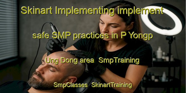 Skinart Implementing implement safe SMP practices in P Yongp Ung Dong area | SmpTraining | SmpClasses | SkinartTraining-Korea