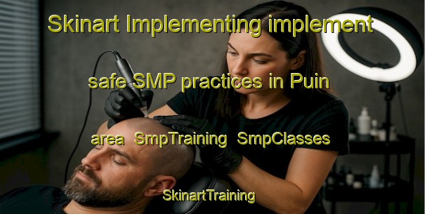 Skinart Implementing implement safe SMP practices in Puin area | SmpTraining | SmpClasses | SkinartTraining-Korea