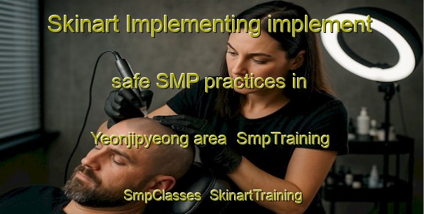 Skinart Implementing implement safe SMP practices in Yeonjipyeong area | SmpTraining | SmpClasses | SkinartTraining-Korea