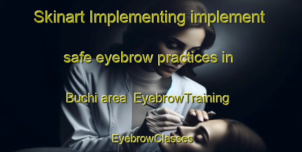 Skinart Implementing implement safe eyebrow practices in Buchi area | EyebrowTraining | EyebrowClasses | SkinartTraining-Korea