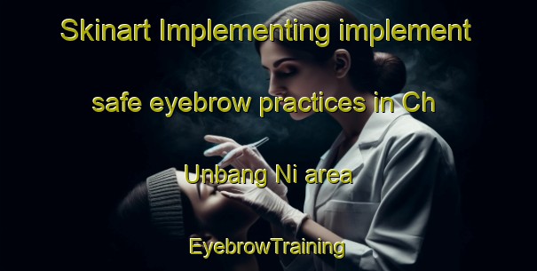 Skinart Implementing implement safe eyebrow practices in Ch Unbang Ni area | EyebrowTraining | EyebrowClasses | SkinartTraining-Korea