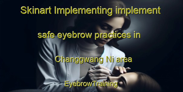 Skinart Implementing implement safe eyebrow practices in Changgwang Ni area | EyebrowTraining | EyebrowClasses | SkinartTraining-Korea