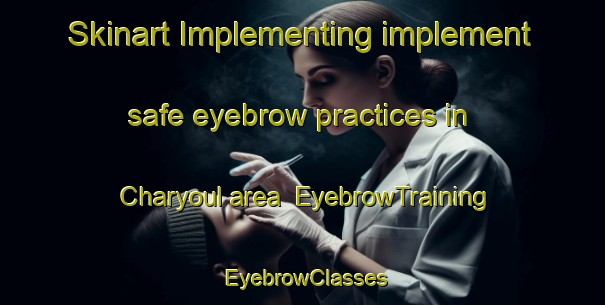 Skinart Implementing implement safe eyebrow practices in Charyoul area | EyebrowTraining | EyebrowClasses | SkinartTraining-Korea