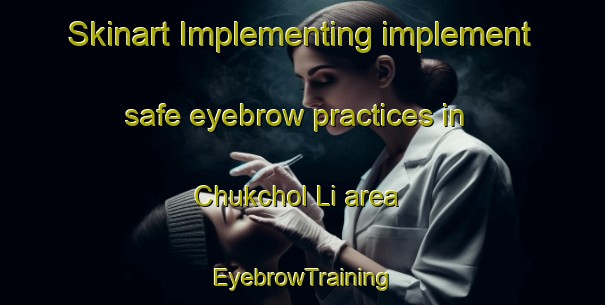 Skinart Implementing implement safe eyebrow practices in Chukchol Li area | EyebrowTraining | EyebrowClasses | SkinartTraining-Korea