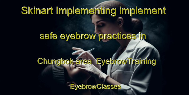 Skinart Implementing implement safe eyebrow practices in Chungbok area | EyebrowTraining | EyebrowClasses | SkinartTraining-Korea