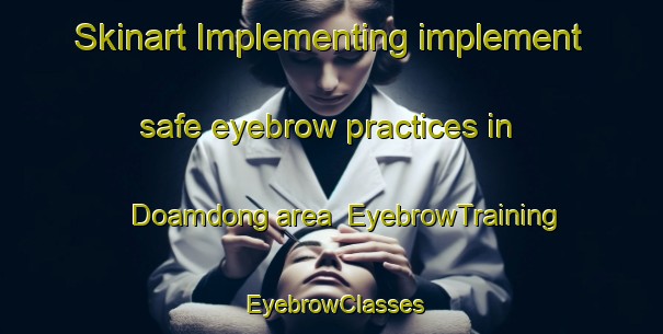 Skinart Implementing implement safe eyebrow practices in Doamdong area | EyebrowTraining | EyebrowClasses | SkinartTraining-Korea