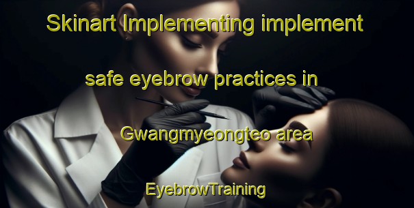 Skinart Implementing implement safe eyebrow practices in Gwangmyeongteo area | EyebrowTraining | EyebrowClasses | SkinartTraining-Korea