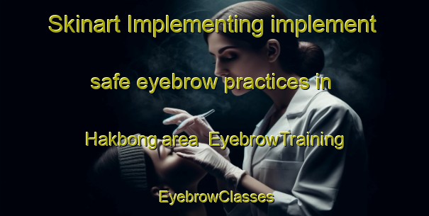 Skinart Implementing implement safe eyebrow practices in Hakbong area | EyebrowTraining | EyebrowClasses | SkinartTraining-Korea