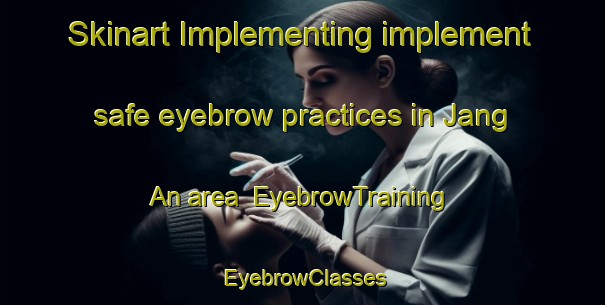 Skinart Implementing implement safe eyebrow practices in Jang An area | EyebrowTraining | EyebrowClasses | SkinartTraining-Korea