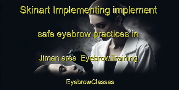 Skinart Implementing implement safe eyebrow practices in Jiman area | EyebrowTraining | EyebrowClasses | SkinartTraining-Korea