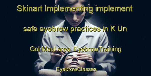Skinart Implementing implement safe eyebrow practices in K Un Gol Maul area | EyebrowTraining | EyebrowClasses | SkinartTraining-Korea