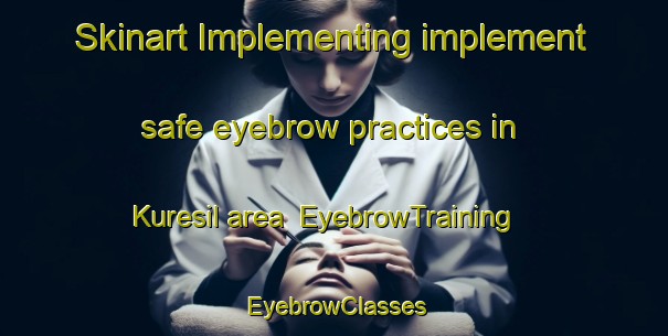 Skinart Implementing implement safe eyebrow practices in Kuresil area | EyebrowTraining | EyebrowClasses | SkinartTraining-Korea