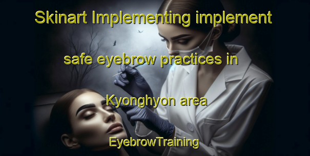 Skinart Implementing implement safe eyebrow practices in Kyonghyon area | EyebrowTraining | EyebrowClasses | SkinartTraining-Korea