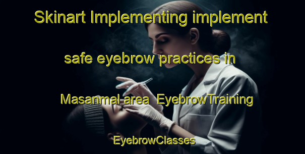 Skinart Implementing implement safe eyebrow practices in Masanmal area | EyebrowTraining | EyebrowClasses | SkinartTraining-Korea