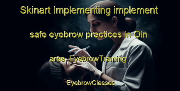 Skinart Implementing implement safe eyebrow practices in Oin area | EyebrowTraining | EyebrowClasses | SkinartTraining-Korea