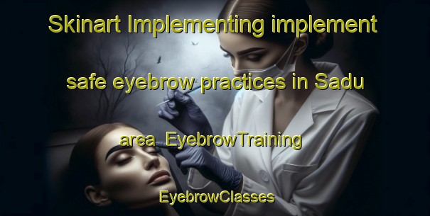 Skinart Implementing implement safe eyebrow practices in Sadu area | EyebrowTraining | EyebrowClasses | SkinartTraining-Korea