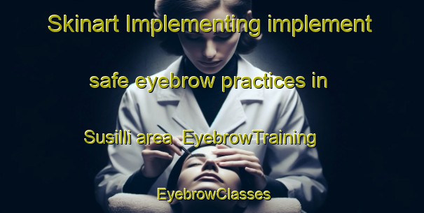 Skinart Implementing implement safe eyebrow practices in Susilli area | EyebrowTraining | EyebrowClasses | SkinartTraining-Korea