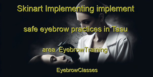 Skinart Implementing implement safe eyebrow practices in Tasu area | EyebrowTraining | EyebrowClasses | SkinartTraining-Korea