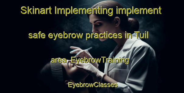 Skinart Implementing implement safe eyebrow practices in Tuil area | EyebrowTraining | EyebrowClasses | SkinartTraining-Korea