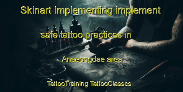 Skinart Implementing implement safe tattoo practices in Anseongdae area | #TattooTraining #TattooClasses #SkinartTraining-Korea