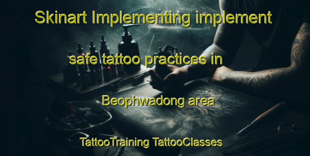 Skinart Implementing implement safe tattoo practices in Beophwadong area | #TattooTraining #TattooClasses #SkinartTraining-Korea