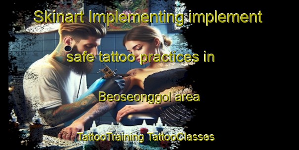 Skinart Implementing implement safe tattoo practices in Beoseonggol area | #TattooTraining #TattooClasses #SkinartTraining-Korea