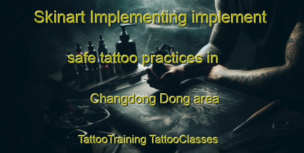 Skinart Implementing implement safe tattoo practices in Changdong Dong area | #TattooTraining #TattooClasses #SkinartTraining-Korea